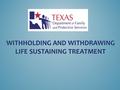 “DNR” DO NOT RESUSCITATE WITHHOLDING OR WITHDRAWING LIFE SUSTAINING TREATMENT Withhold Refrain from applying life support Withdraw Disconnect life support.