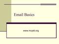 Email Basics www.mcpld.org. What is Email? Email is short for electronic mail. Email is a method for sending messages electronically from one computer.