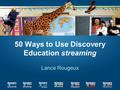 50 Ways to Use Discovery Education streaming Lance Rougeux.