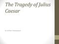 The Tragedy of Julius Caesar By William Shakespeare.