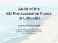 Audit of the EU Pre-accession Funds in Lithuania Laima Virbickienė Senior Auditor of the Division of the EU Funds and Aid Audit SAI of Lithuania.