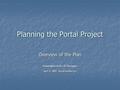 Planning the Portal Project Overview of the Plan Presentation to ALL-IT-Managers April 3, 2002 Gould Auditorium.