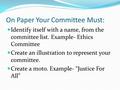 On Paper Your Committee Must: Identify itself with a name, from the committee list. Example- Ethics Committee Create an illustration to represent your.