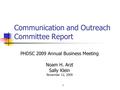 1 Communication and Outreach Committee Report PHDSC 2009 Annual Business Meeting Noam H. Arzt Sally Klein November 12, 2009.