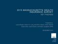 2015 MASSACHUSETTS HEALTH INSURANCE SURVEY KEY FINDINGS Prepared by: Laura Skopec, Sharon K. Long, and Emily Hayes, Urban Institute Susan Sherr, David.