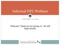 JANUARY 13, 2016 Informal DTC Webinar Welcome! Thank you for joining us. We will begin shortly.