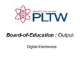 Digital Electronics Board-of-Education : Output. Board of Education - Output This presentation will explain, both from a hardware and software perspective,