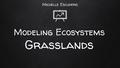 Modeling Ecosystems Grasslands Michelle Escudero.