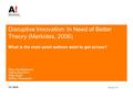 Disruptive Innovation: In Need of Better Theory (Markides, 2006) What is the main point authors want to get across? Olga Jemeljanova Joona Kanerva Niko.