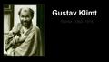 Gustav Klimt Painter (1862–1918). Austrian Painter Most known for this painting called …. The Kiss.