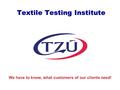 Textile Testing Institute We have to know, what customers of our clients need!