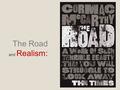 The Road and Realism:. REALISM A trend towards depictions of contemporary life and society as it is, instead of a romanticized or similarly stylized presentation;