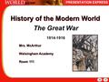 History of the Modern World The Great War 1914-1916 Mrs. McArthur Walsingham Academy Room 111 Mrs. McArthur Walsingham Academy Room 111.