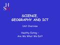 SCIENCE, GEOGRAPHY AND ICT Unit Overview Healthy Eating – Are We What We Eat?