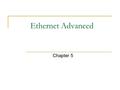 Ethernet Advanced Chapter 5. Release 16/7/2009 Chapter Objectives Explain 10Base-T network Explain 10Base-FL Explain the 5-4-3 rule Identify different.