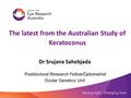 The latest from the Australian Study of Keratoconus Dr Srujana Sahebjada Postdoctoral Research Fellow/Optometrist Ocular Genetics Unit.