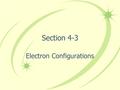 Section 4-3 Electron Configurations. Quantum Mechanical Model Energy Levels have sublevels Each sublevel contains orbitals –Orbital – a 3-D region around.