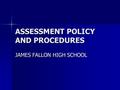 ASSESSMENT POLICY AND PROCEDURES JAMES FALLON HIGH SCHOOL.