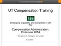 UT Compensation Training Developing Capability and Competency with Pay Compensation Administration: Overview 2014 For Supervisors, Managers, and Leaders.