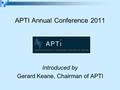 APTI Annual Conference 2011 Introduced by Gerard Keane, Chairman of APTI.