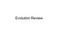 Evolution Review. Charles Darwin Father of: – Evolution Evolution states: all life as we know it came from A common Ancestor.