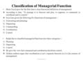 Classification of Managerial Function Henri Fayol gave for the first time a clear functional definition of management.  According to him, “To manage is.