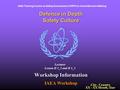 IAEA Training Course on Safety Assessment of NPPs to Assist Decision Making Workshop Information IAEA Workshop Defence in Depth Safety Culture Lecturer.