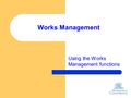 Works Management Using the Works Management functions.