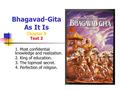 Bhagavad-Gita As It Is Chapter 9 Text 2 1. Most confidential knowledge and realization. 2. King of education. 3. The topmost secret. 4. Perfection of religion.