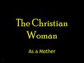 1 The Christian Woman As a Mother. 2 3 4 $802,690.00 Ric Edelman’s Annual Mother’s Day Index TM.