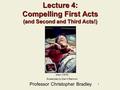 1 Lecture 4: Compelling First Acts (and Second and Third Acts!) Professor Christopher Bradley Alien (1979) Screenplay by Dan O’Bannon.