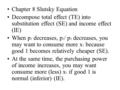 Chapter 8 Slutsky Equation Decompose total effect (TE) into substitution effect (SE) and income effect (IE) When p 1 decreases, p 1 / p 2 decreases, you.