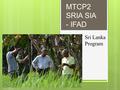 MTCP2 SRIA SIA - IFAD Sri Lanka Program. Badulla Monaragala Trincomalee Anuradhapura Matale Ampara Nuwaraeliya Kandy Batticaloa Working Districts.