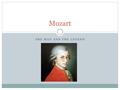 THE MAN AND THE LEGEND Mozart. Overview Birthplace and upbringing How he came to music and his development The composing wonders of his life His death.