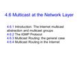 4.6 Multicast at the Network Layer 4.6.1 Introduction: The Internet multicast abstraction and multicast groups 4.6.2 The IGMP Protocol 4.6.3 Multicast.