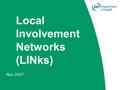 Local Involvement Networks (LINks) Nov 2007. Where have Local Involvement Networks come from? In 2003, the Commission for Patient and Public Involvement.