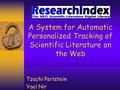 A System for Automatic Personalized Tracking of Scientific Literature on the Web Tzachi Perlstein Yael Nir.