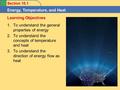 Section 10.1 Energy, Temperature, and Heat 1.To understand the general properties of energy 2.To understand the concepts of temperature and heat 3.To understand.