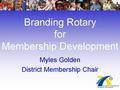 The Agenda Myles Golden: How are we doing? The Zone 33-34 Membership Survey Branding Your Rotary Club Russ Davis, The Sandler Sales Institute Selling.