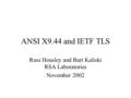 ANSI X9.44 and IETF TLS Russ Housley and Burt Kaliski RSA Laboratories November 2002.