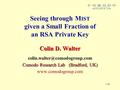 1/16 Seeing through M IST given a Small Fraction of an RSA Private Key Colin D. Walter Comodo Research Lab (Bradford, UK)