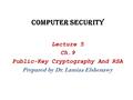 Computer Security Lecture 5 Ch.9 Public-Key Cryptography And RSA Prepared by Dr. Lamiaa Elshenawy.