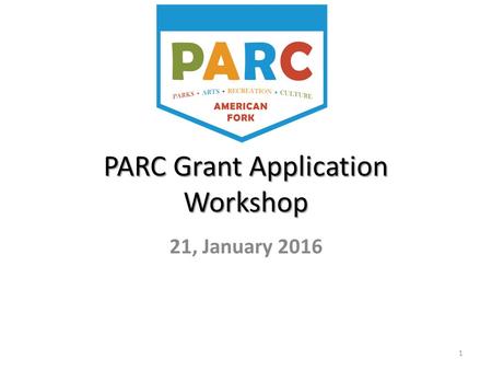 PARC Grant Application Workshop 21, January 2016 1.