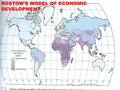 ROSTOW’S MODEL OF ECONOMIC DEVELOPMENT. Also called the “modernization” model.