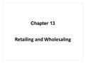 Chapter 13 Retailing and Wholesaling. Topics to Cover Wholesaling.