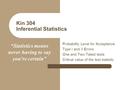 Kin 304 Inferential Statistics Probability Level for Acceptance Type I and II Errors One and Two-Tailed tests Critical value of the test statistic “Statistics.