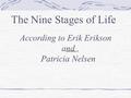 The Nine Stages of Life According to Erik Erikson and Patricia Nelsen.