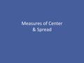 Measures of Center & Spread. Measures of Center.