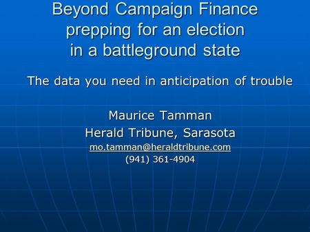 Beyond Campaign Finance prepping for an election in a battleground state The data you need in anticipation of trouble Maurice Tamman Herald Tribune, Sarasota.