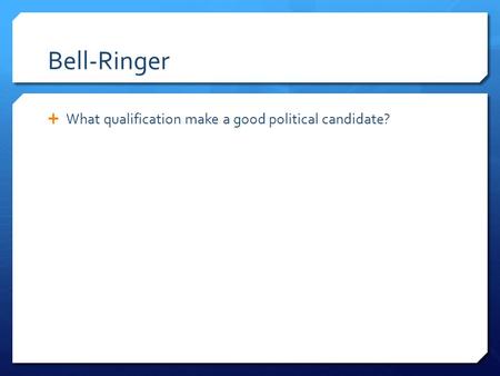 Bell-Ringer  What qualification make a good political candidate?